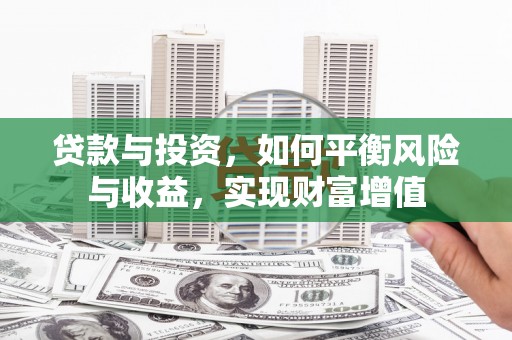 宜良贷款与投资，如何平衡风险与收益，实现财富增值