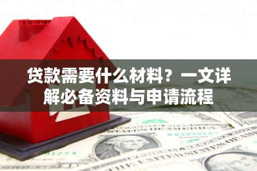宜良贷款需要什么材料？一文详解必备资料与申请流程