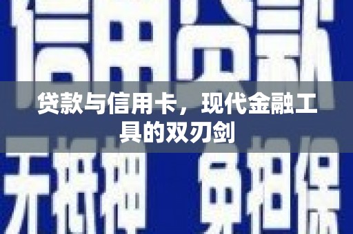 宜良贷款与信用卡，现代金融工具的双刃剑