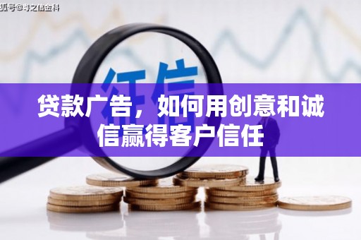 宜良贷款广告，如何用创意和诚信赢得客户信任