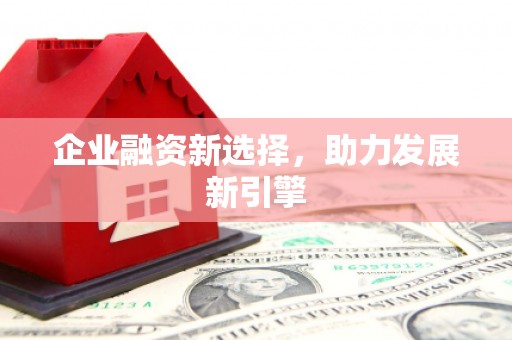 宜良企业融资新选择，助力发展新引擎