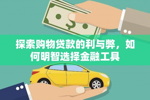 宜良探索购物贷款的利与弊，如何明智选择金融工具