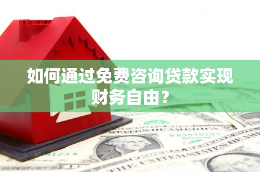 宜良如何通过免费咨询贷款实现财务自由？