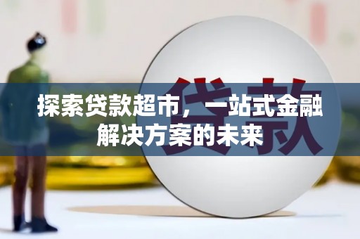 宜良探索贷款超市，一站式金融解决方案的未来