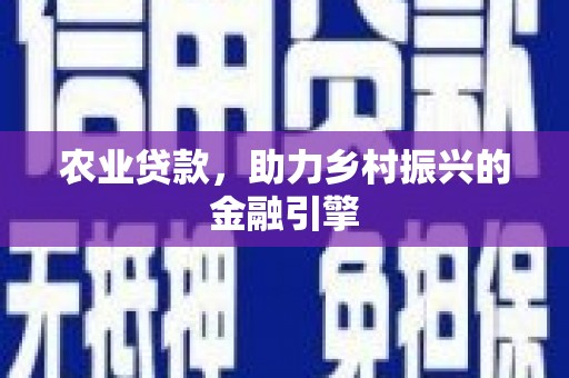 宜良农业贷款，助力乡村振兴的金融引擎