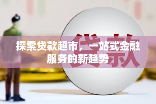 宜良探索贷款超市，一站式金融服务的新趋势
