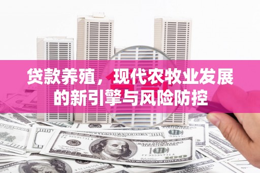 宜良贷款养殖，现代农牧业发展的新引擎与风险防控