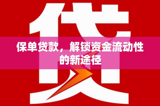 宜良保单贷款，解锁资金流动性的新途径