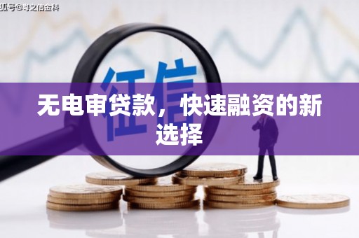 宜良无电审贷款，快速融资的新选择