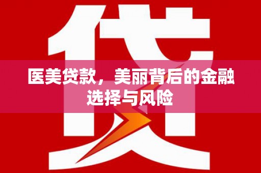 宜良医美贷款，美丽背后的金融选择与风险