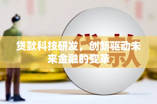 宜良贷款科技研发，创新驱动未来金融的变革
