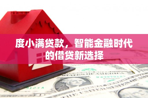 宜良度小满贷款，智能金融时代的借贷新选择