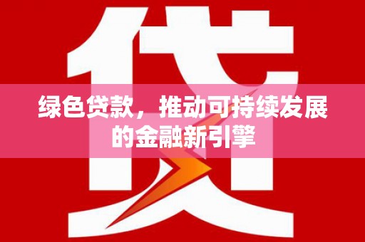 宜良绿色贷款，推动可持续发展的金融新引擎