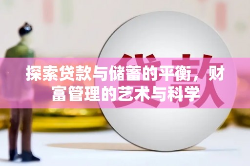 宜良探索贷款与储蓄的平衡，财富管理的艺术与科学
