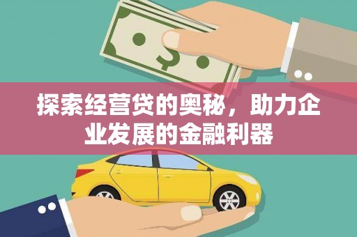 宜良探索经营贷的奥秘，助力企业发展的金融利器