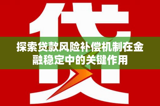 宜良探索贷款风险补偿机制在金融稳定中的关键作用