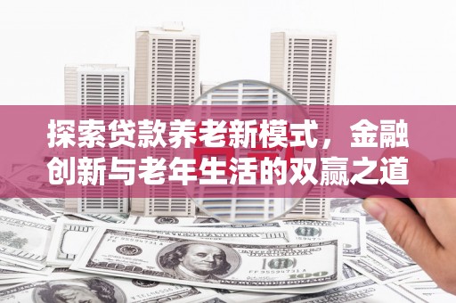 宜良探索贷款养老新模式，金融创新与老年生活的双赢之道