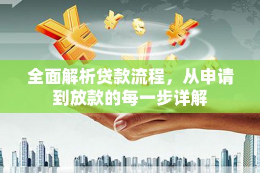 宜良全面解析贷款流程，从申请到放款的每一步详解