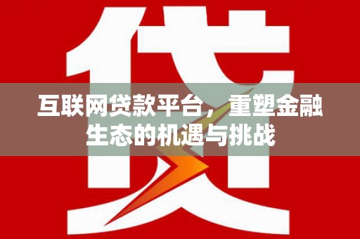 宜良互联网贷款平台，重塑金融生态的机遇与挑战