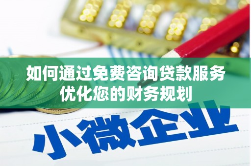 宜良如何通过免费咨询贷款服务优化您的财务规划