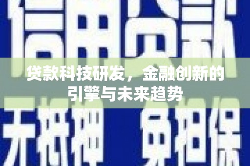 宜良贷款科技研发，金融创新的引擎与未来趋势