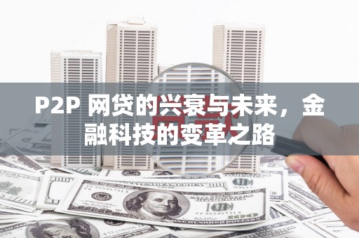 宜良P2P 网贷的兴衰与未来，金融科技的变革之路