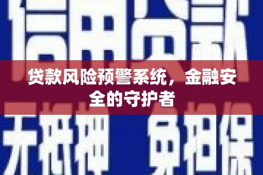 宜良贷款风险预警系统，金融安全的守护者