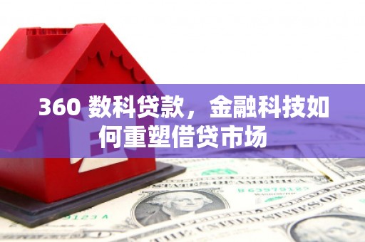 宜良360 数科贷款，金融科技如何重塑借贷市场