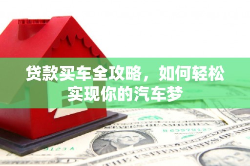 宜良贷款买车全攻略，如何轻松实现你的汽车梦