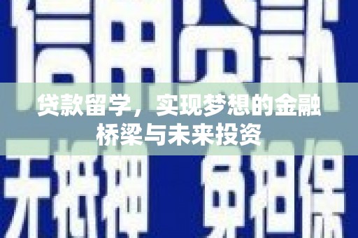 宜良贷款留学，实现梦想的金融桥梁与未来投资