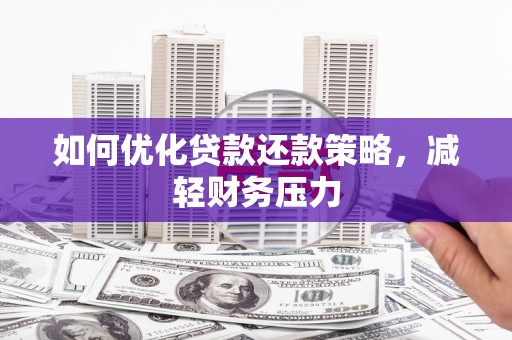 宜良如何优化贷款还款策略，减轻财务压力