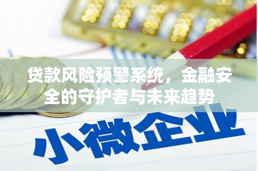 宜良贷款风险预警系统，金融安全的守护者与未来趋势