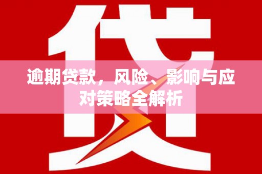 宜良逾期贷款，风险、影响与应对策略全解析