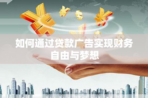 宜良如何通过贷款广告实现财务自由与梦想