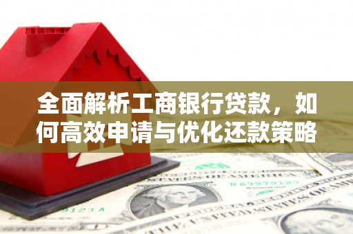 宜良全面解析工商银行贷款，如何高效申请与优化还款策略