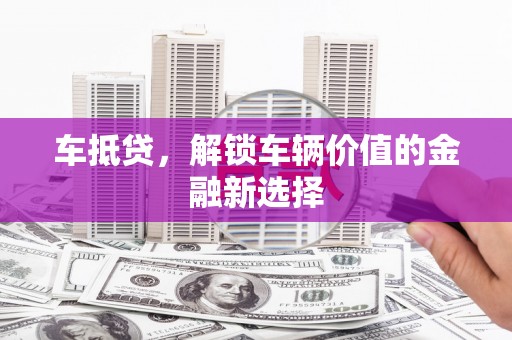 宜良车抵贷，解锁车辆价值的金融新选择