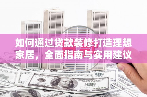 宜良如何通过贷款装修打造理想家居，全面指南与实用建议