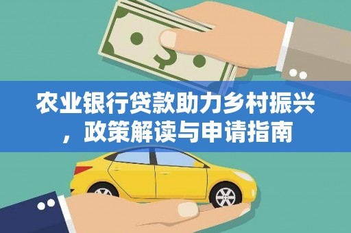 宜良农业银行贷款助力乡村振兴，政策解读与申请指南