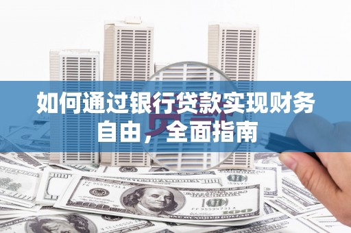 宜良如何通过银行贷款实现财务自由，全面指南