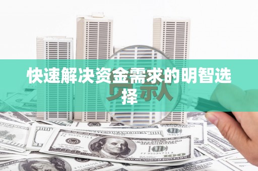 宜良快速解决资金需求的明智选择
