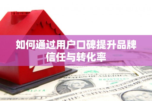 宜良如何通过用户口碑提升品牌信任与转化率