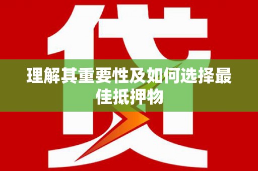 宜良理解其重要性及如何选择最佳抵押物