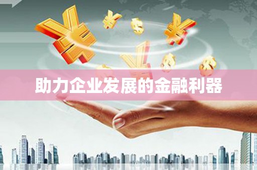 宜良助力企业发展的金融利器