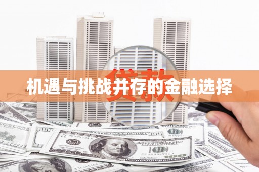 宜良机遇与挑战并存的金融选择