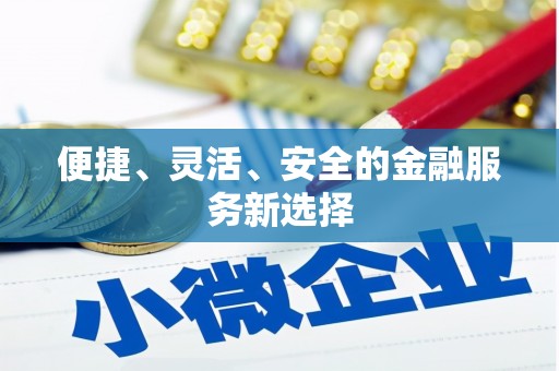 宜良便捷、灵活、安全的金融服务新选择