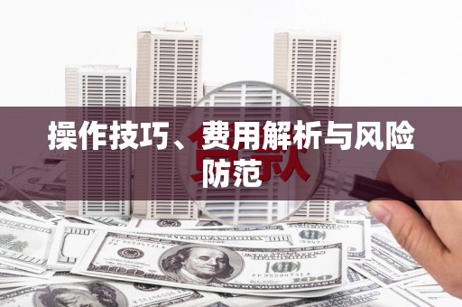 宜良操作技巧、费用解析与风险防范